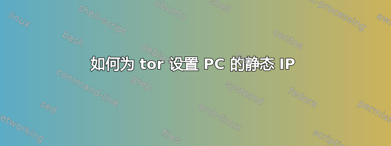 如何为 tor 设置 PC 的静态 IP