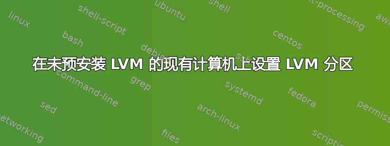 在未预安装 LVM 的现有计算机上设置 LVM 分区