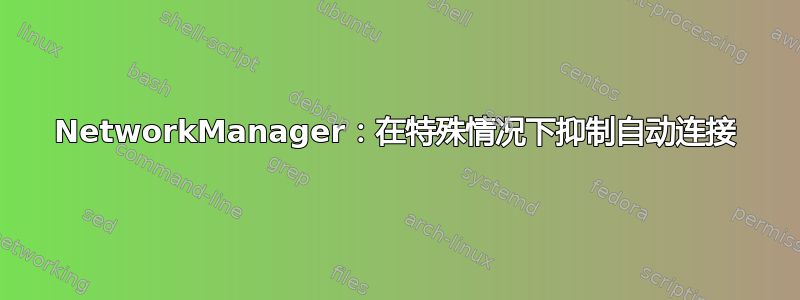 NetworkManager：在特殊情况下抑制自动连接