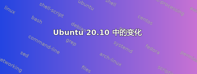 Ubuntu 20.10 中的变化