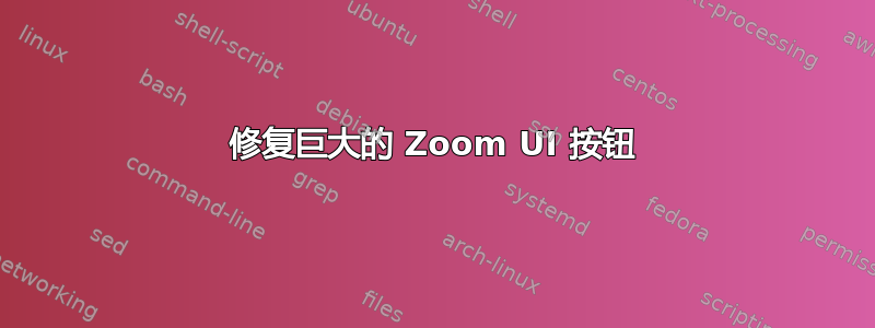 修复巨大的 Zoom UI 按钮