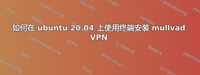 如何在 ubuntu 20.04 上使用终端安装 mullvad VPN