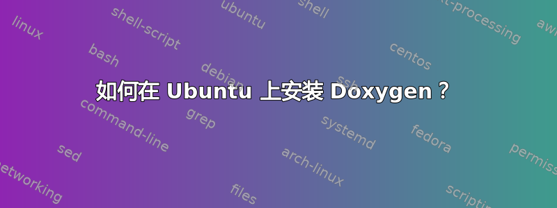 如何在 Ubuntu 上安装 Doxygen？