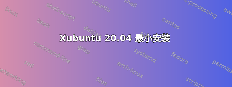 Xubuntu 20.04 最小安装