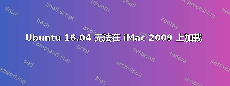 Ubuntu 16.04 无法在 iMac 2009 上加载