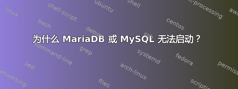 为什么 MariaDB 或 MySQL 无法启动？