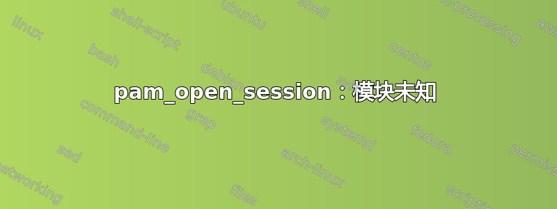 pam_open_session：模块未知