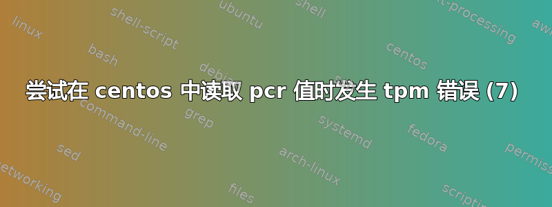 尝试在 centos 中读取 pcr 值时发生 tpm 错误 (7)