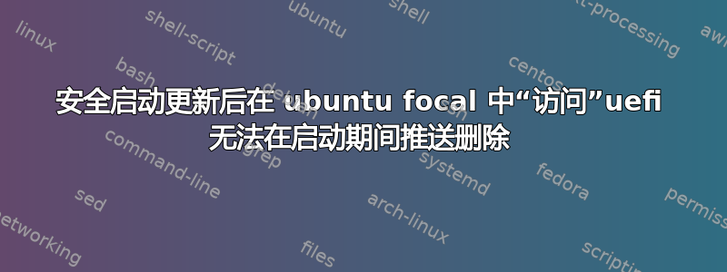 安全启动更新后在 ubuntu focal 中“访问”uefi 无法在启动期间推送删除