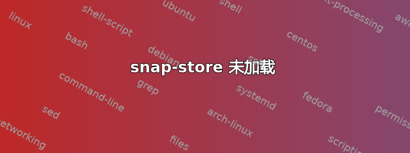 snap-store 未加载