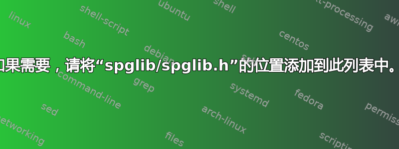 如果需要，请将“spglib/spglib.h”的位置添加到此列表中。