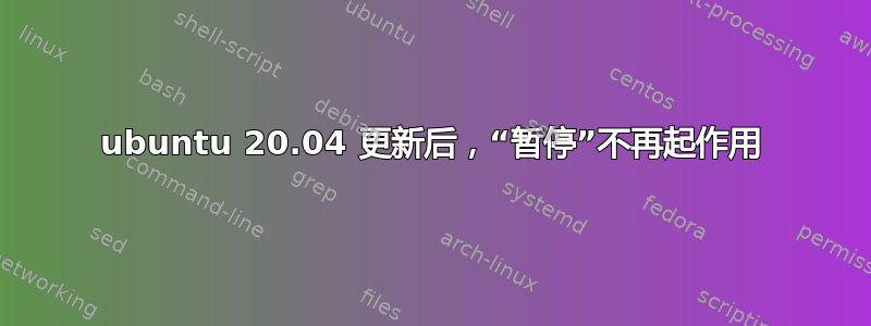 ubuntu 20.04 更新后，“暂停”不再起作用