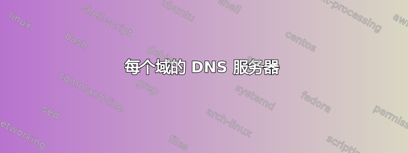 每个域的 DNS 服务器