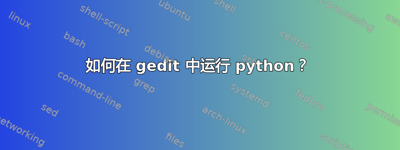 如何在 gedit 中运行 python？