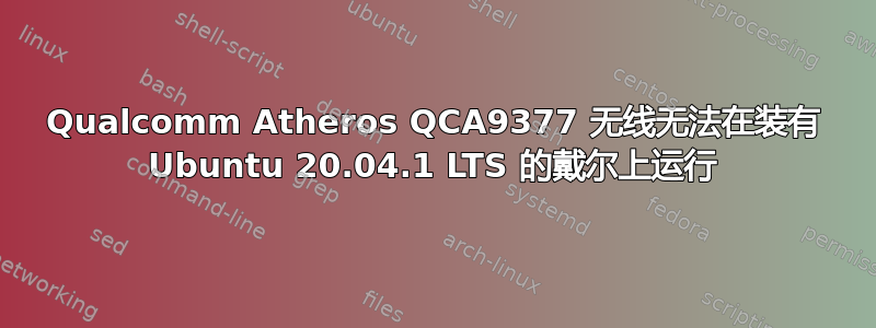 Qualcomm Atheros QCA9377 无线无法在装有 Ubuntu 20.04.1 LTS 的戴尔上运行