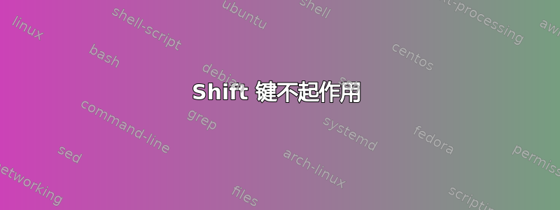 Shift 键不起作用