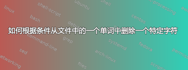 如何根据条件从文件中的一个单词中删除一个特定字符