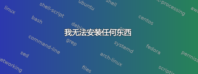 我无法安装任何东西