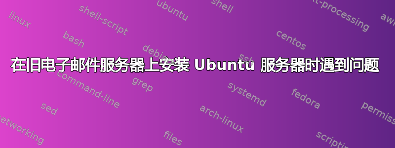 在旧电子邮件服务器上安装 Ubuntu 服务器时遇到问题