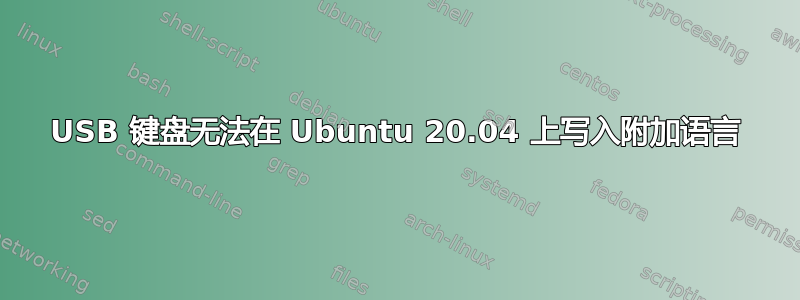 USB 键盘无法在 Ubuntu 20.04 上写入附加语言