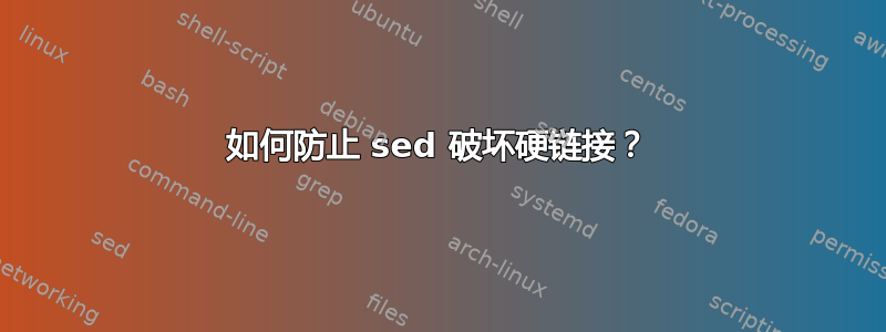 如何防止 sed 破坏硬链接？