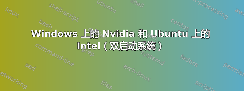 Windows 上的 Nvidia 和 Ubuntu 上的 Intel（双启动系统）