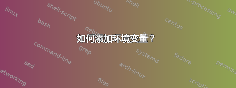 如何添加环境变量？