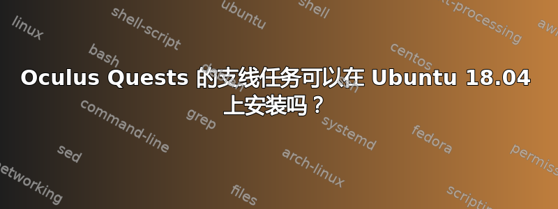 Oculus Quests 的支线任务可以在 Ubuntu 18.04 上安装吗？