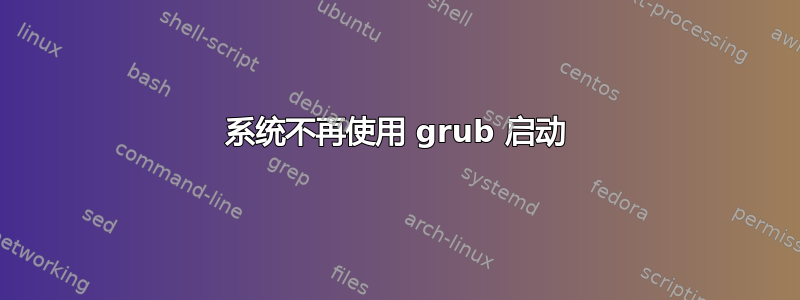 系统不再使用 grub 启动