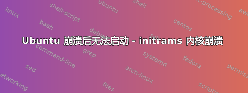 Ubuntu 崩溃后无法启动 - initrams 内核崩溃