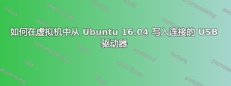 如何在虚拟机中从 Ubuntu 16.04 写入连接的 USB 驱动器