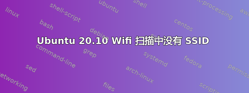 Ubuntu 20.10 Wifi 扫描中没有 SSID