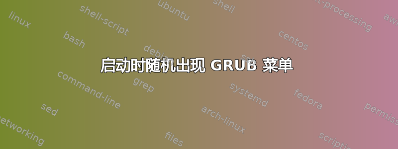 启动时随机出现 GRUB 菜单