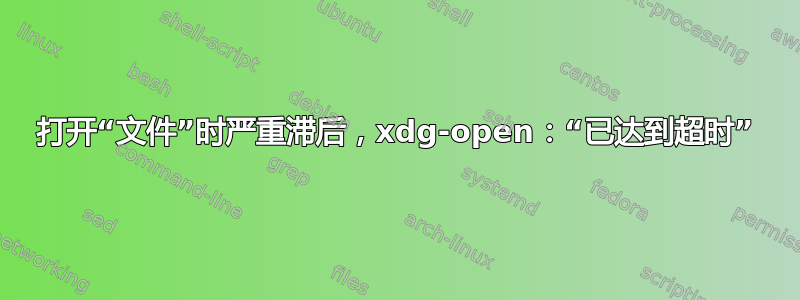 打开“文件”时严重滞后，xdg-open：“已达到超时”