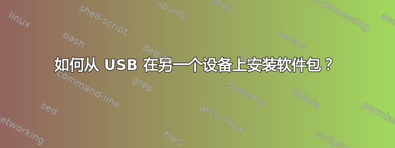 如何从 USB 在另一个设备上安装软件包？