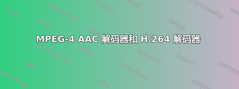 MPEG-4 AAC 解码器和 H.264 解码器