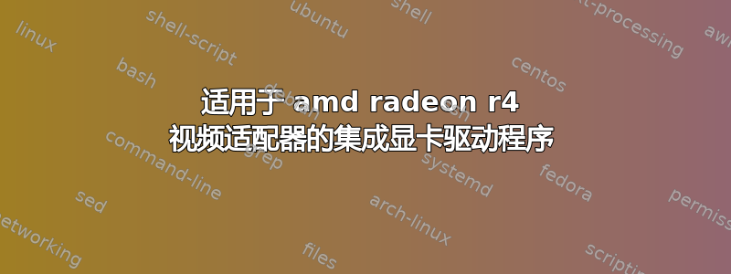 适用于 amd radeon r4 视频适配器的集成显卡驱动程序