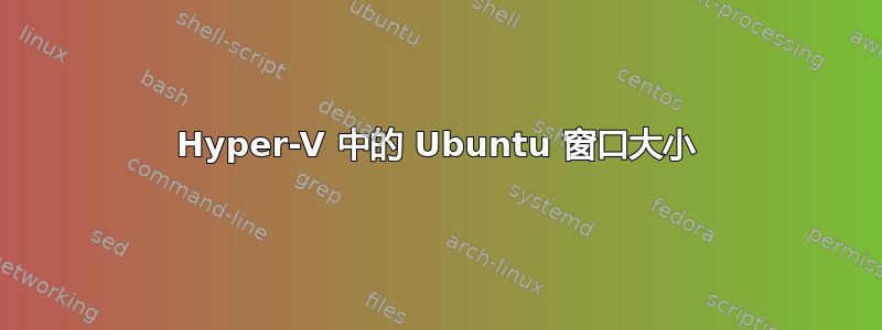 Hyper-V 中的 Ubuntu 窗口大小