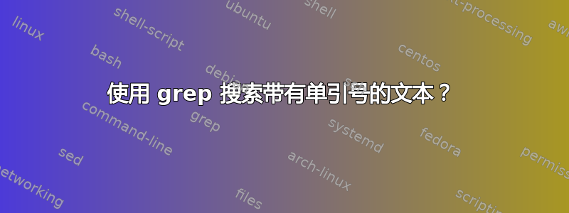 使用 grep 搜索带有单引号的文本？