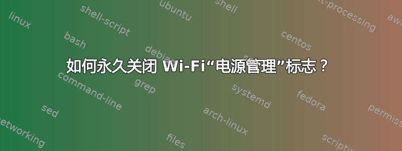 如何永久关闭 Wi-Fi“电源管理”标志？