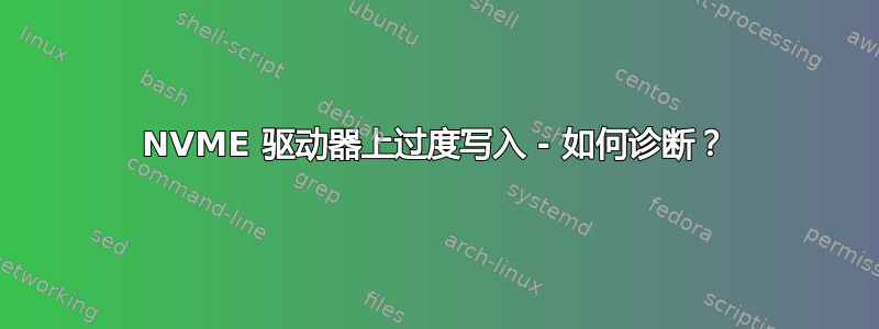 NVME 驱动器上过度写入 - 如何诊断？
