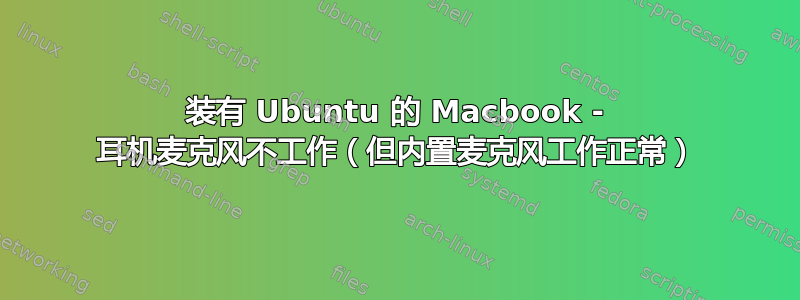 装有 Ubuntu 的 Macbook - 耳机麦克风不工作（但内置麦克风工作正常）