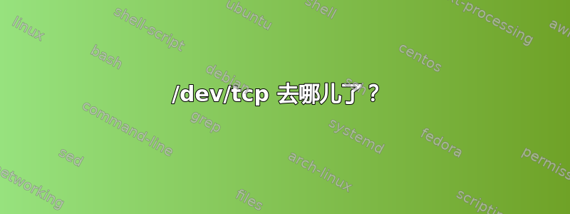 /dev/tcp 去哪儿了？ 