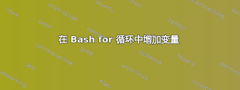 在 Bash for 循环中增加变量