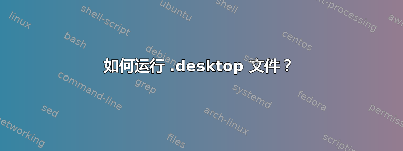 如何运行 .desktop 文件？