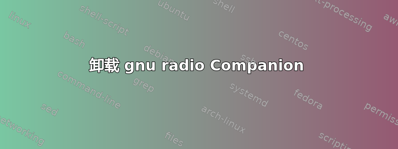 卸载 gnu radio Companion