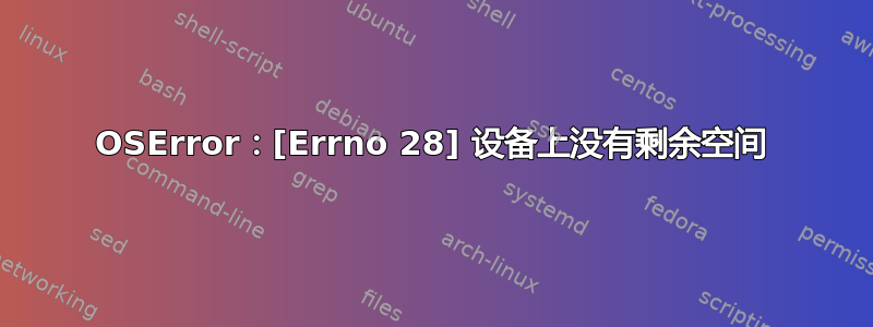 OSError：[Errno 28] 设备上没有剩余空间