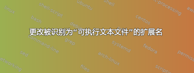 更改被识别为“可执行文本文件”的扩展名