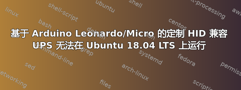 基于 Arduino Leonardo/Micro 的定制 HID 兼容 UPS 无法在 Ubuntu 18.04 LTS 上运行