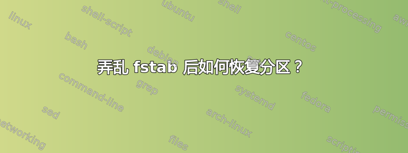 弄乱 fstab 后如何恢复分区？